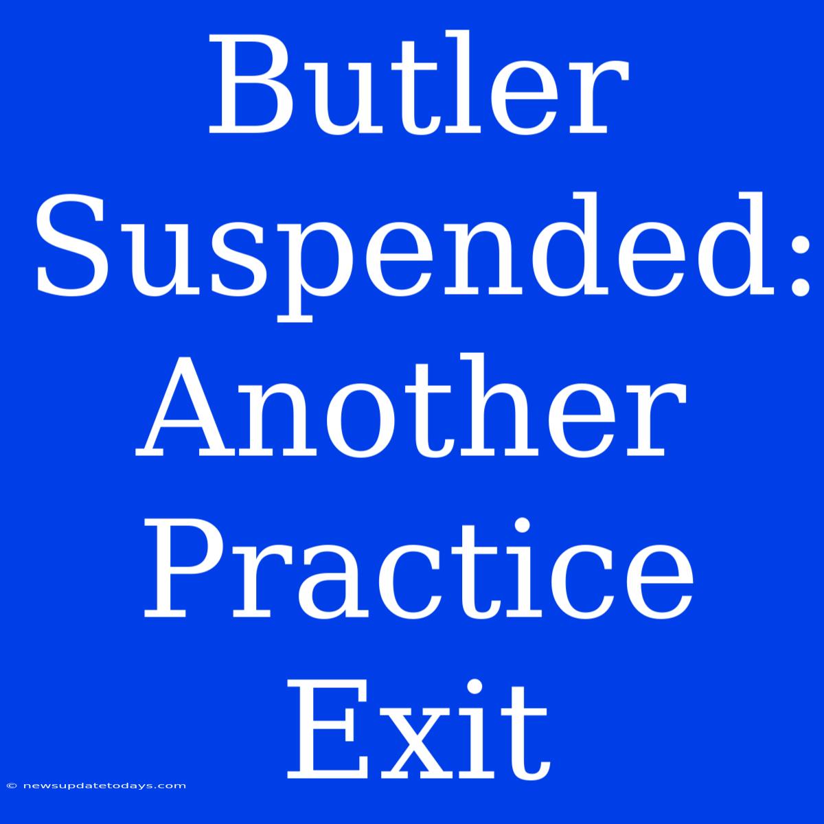 Butler Suspended: Another Practice Exit