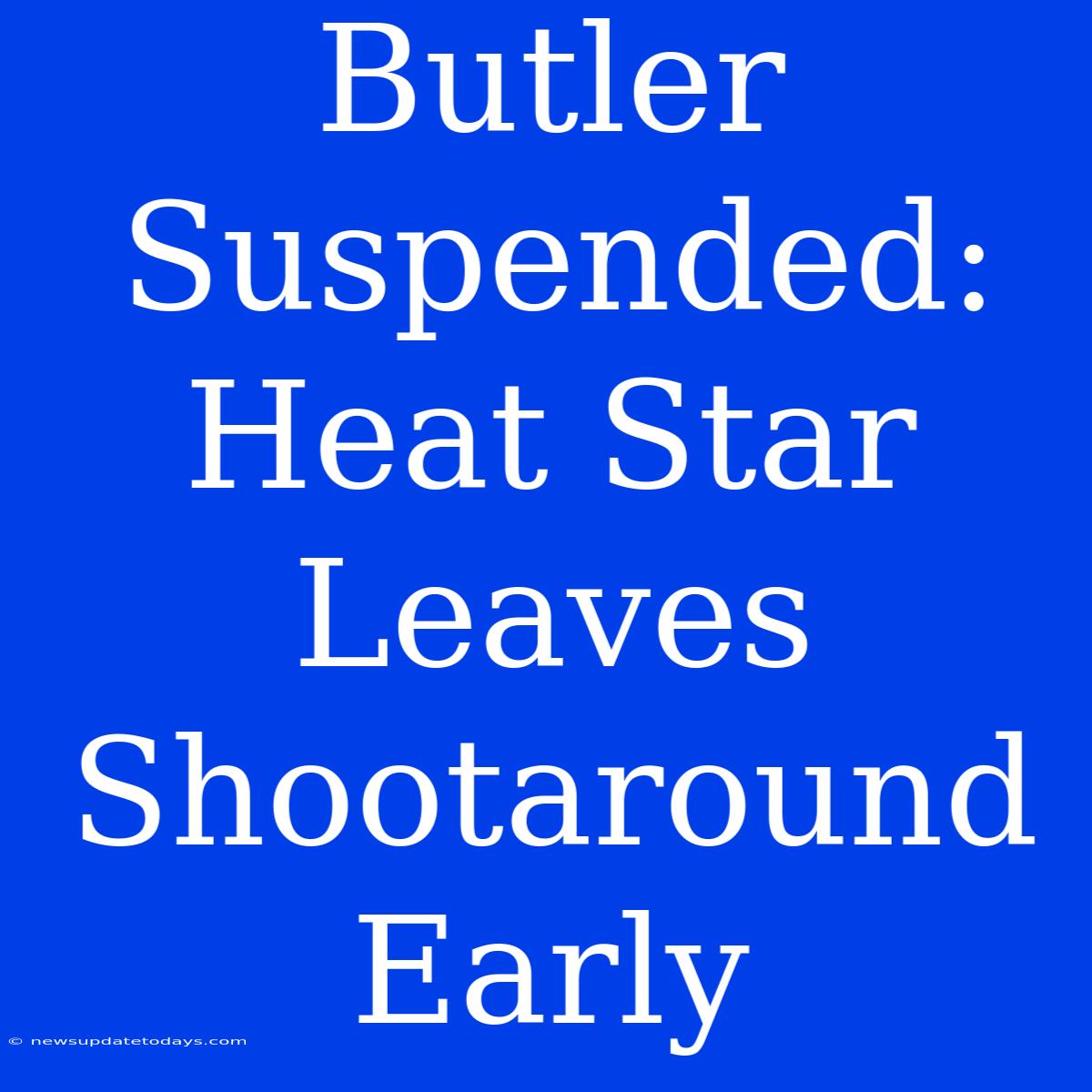 Butler Suspended: Heat Star Leaves Shootaround Early