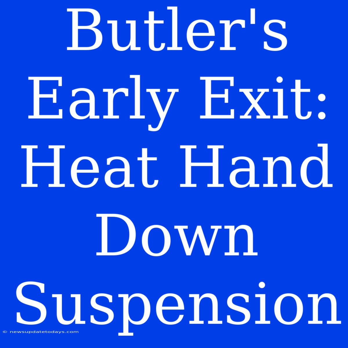 Butler's Early Exit: Heat Hand Down Suspension