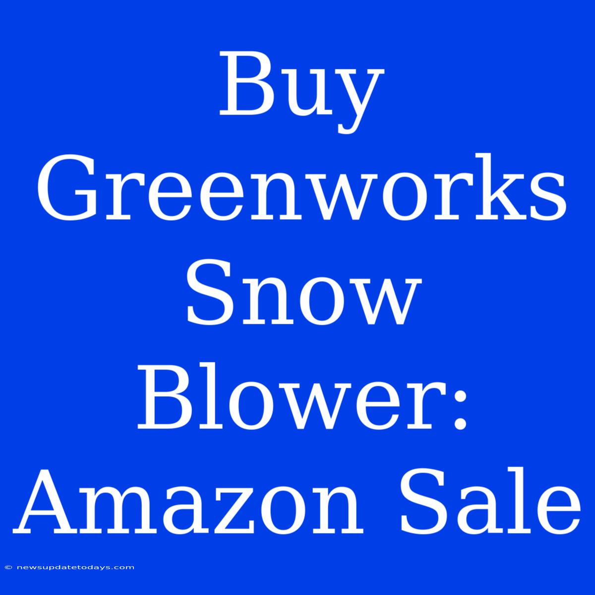 Buy Greenworks Snow Blower: Amazon Sale