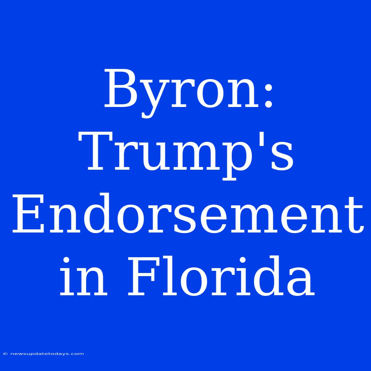 Byron: Trump's Endorsement In Florida