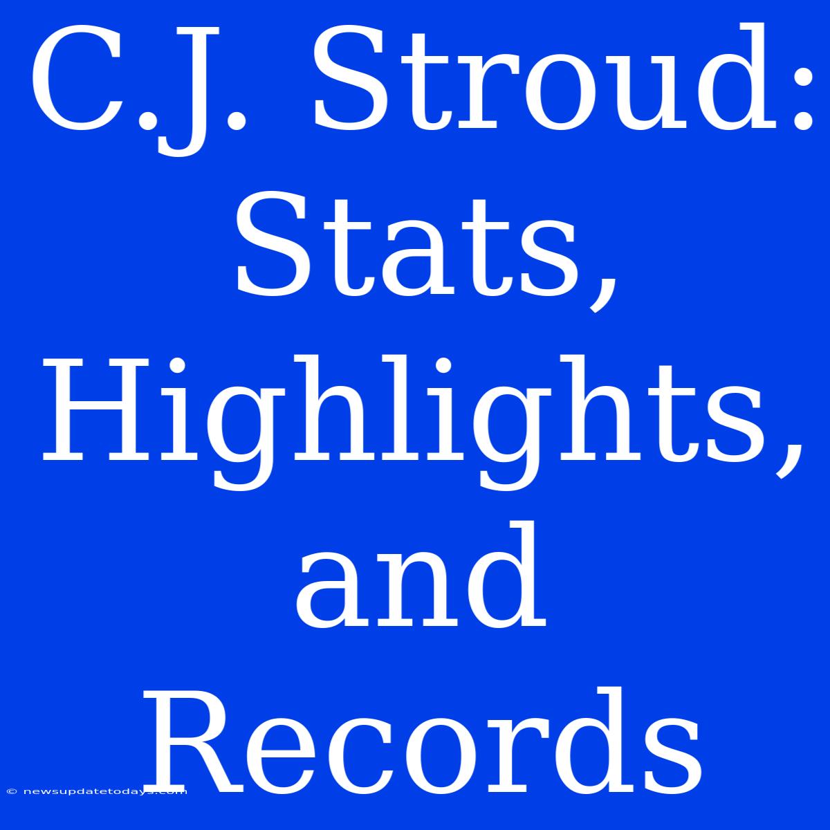 C.J. Stroud: Stats, Highlights, And Records