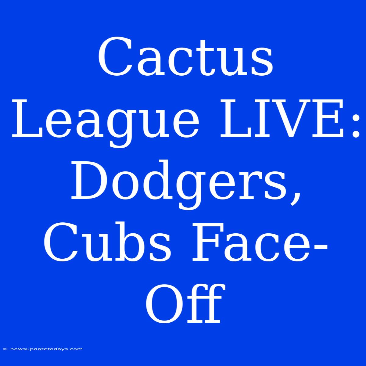 Cactus League LIVE: Dodgers, Cubs Face-Off