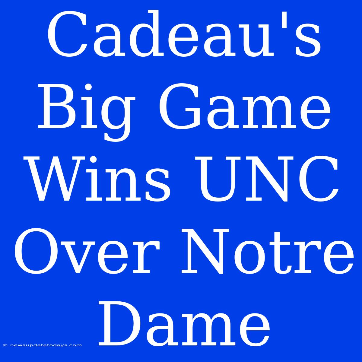 Cadeau's Big Game Wins UNC Over Notre Dame