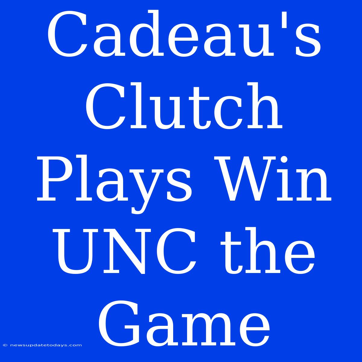 Cadeau's Clutch Plays Win UNC The Game