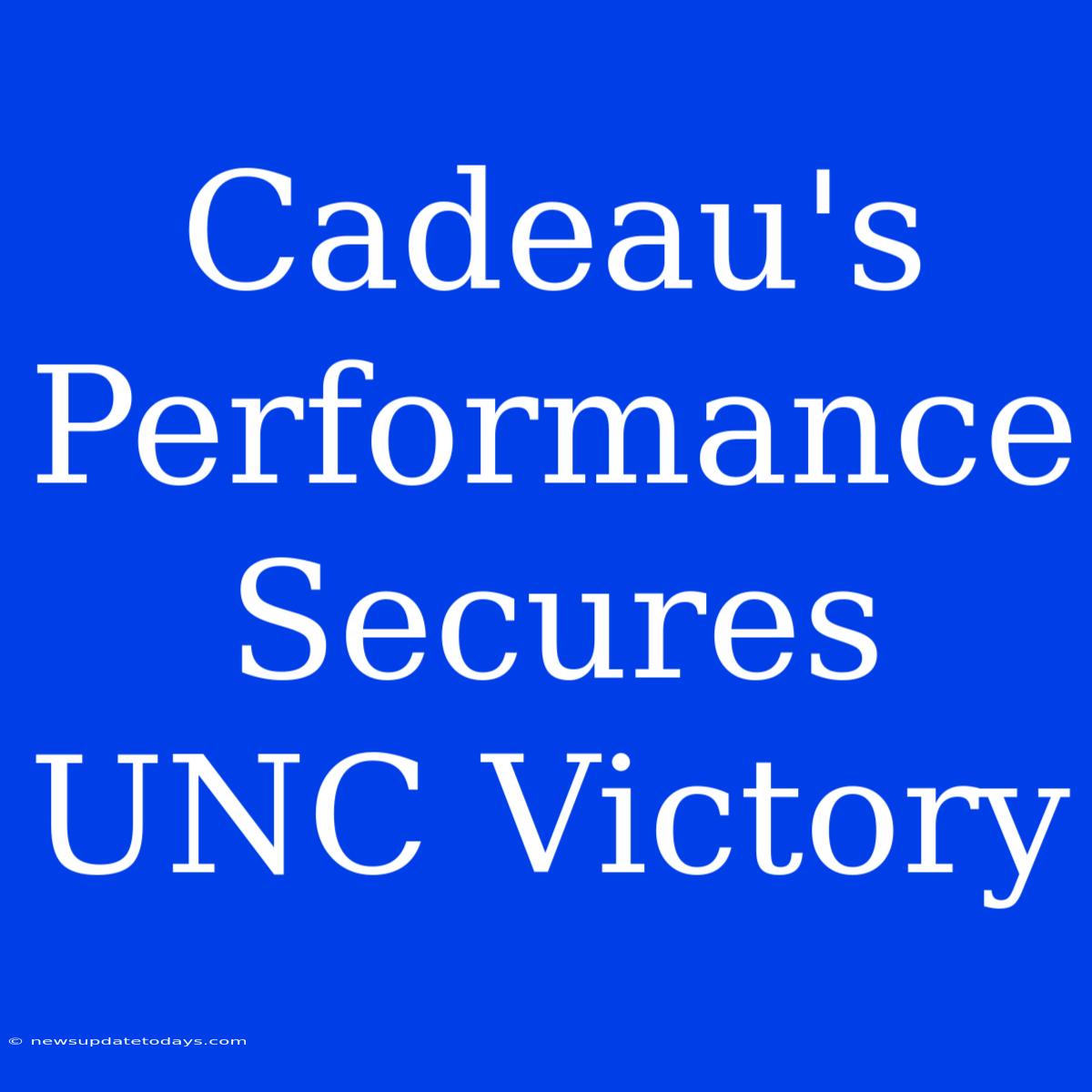 Cadeau's Performance Secures UNC Victory