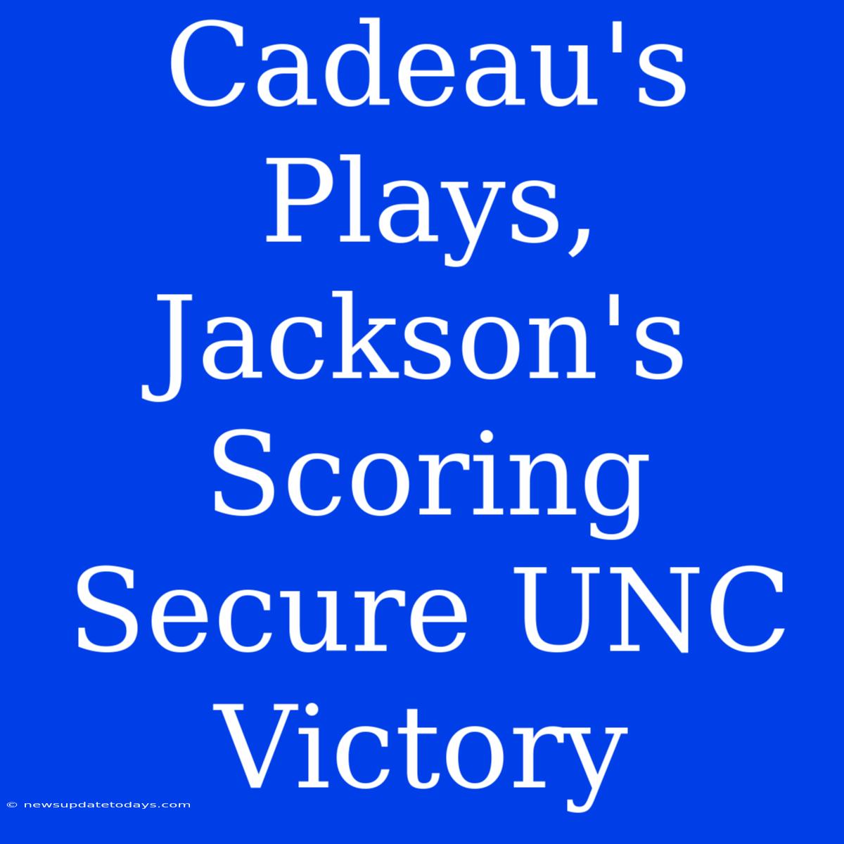 Cadeau's Plays, Jackson's Scoring Secure UNC Victory