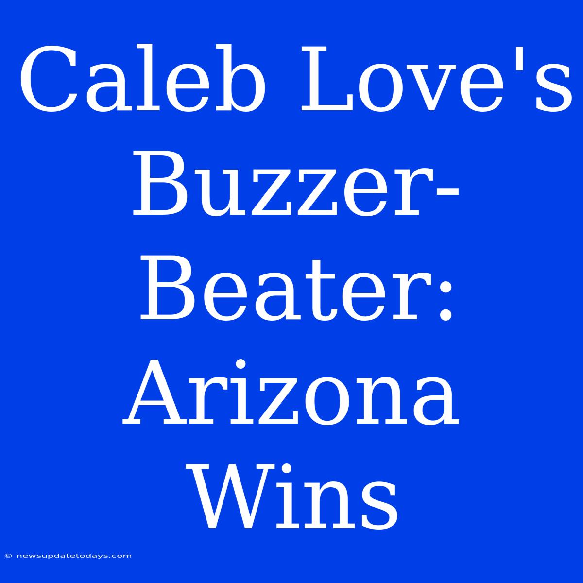 Caleb Love's Buzzer-Beater: Arizona Wins