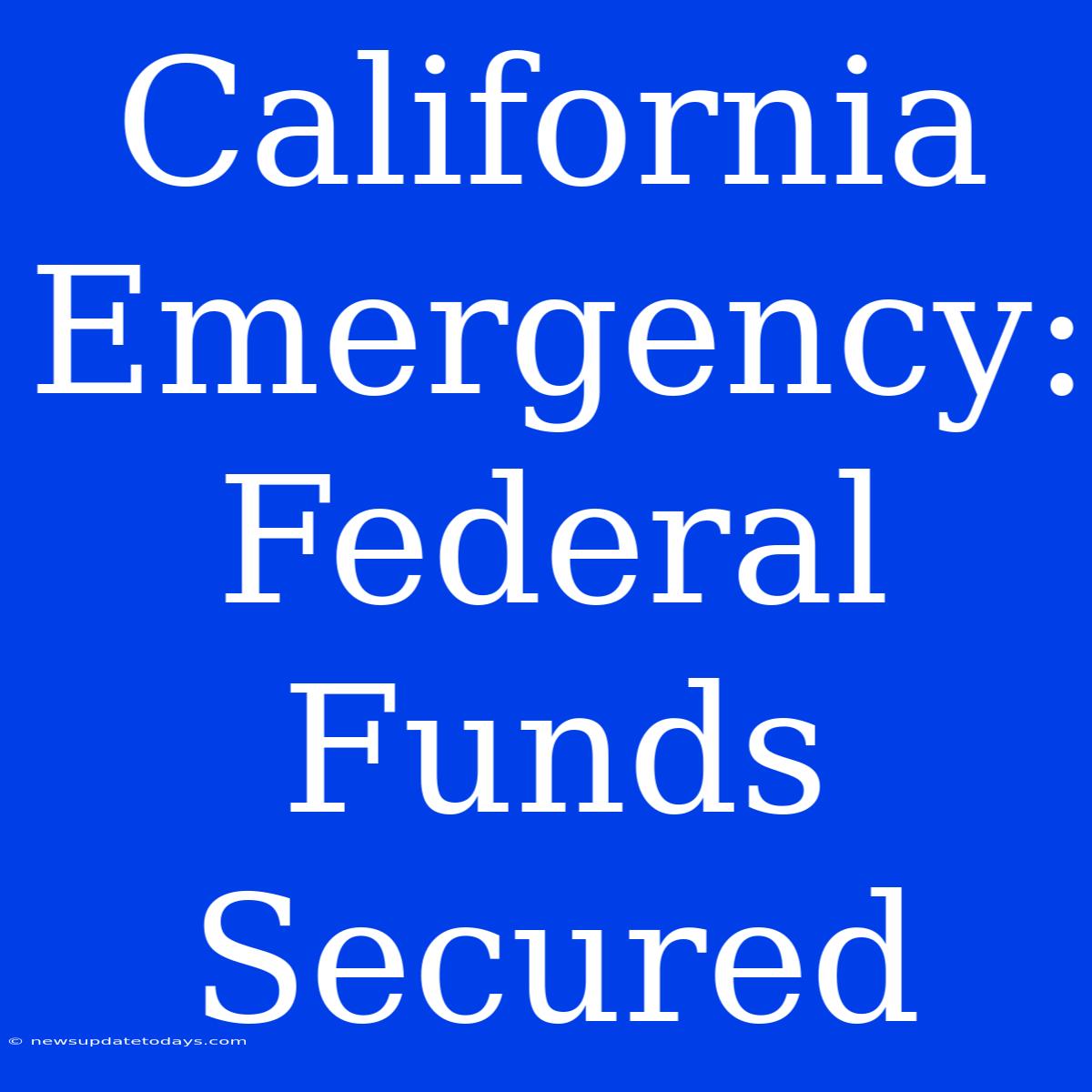 California Emergency: Federal Funds Secured