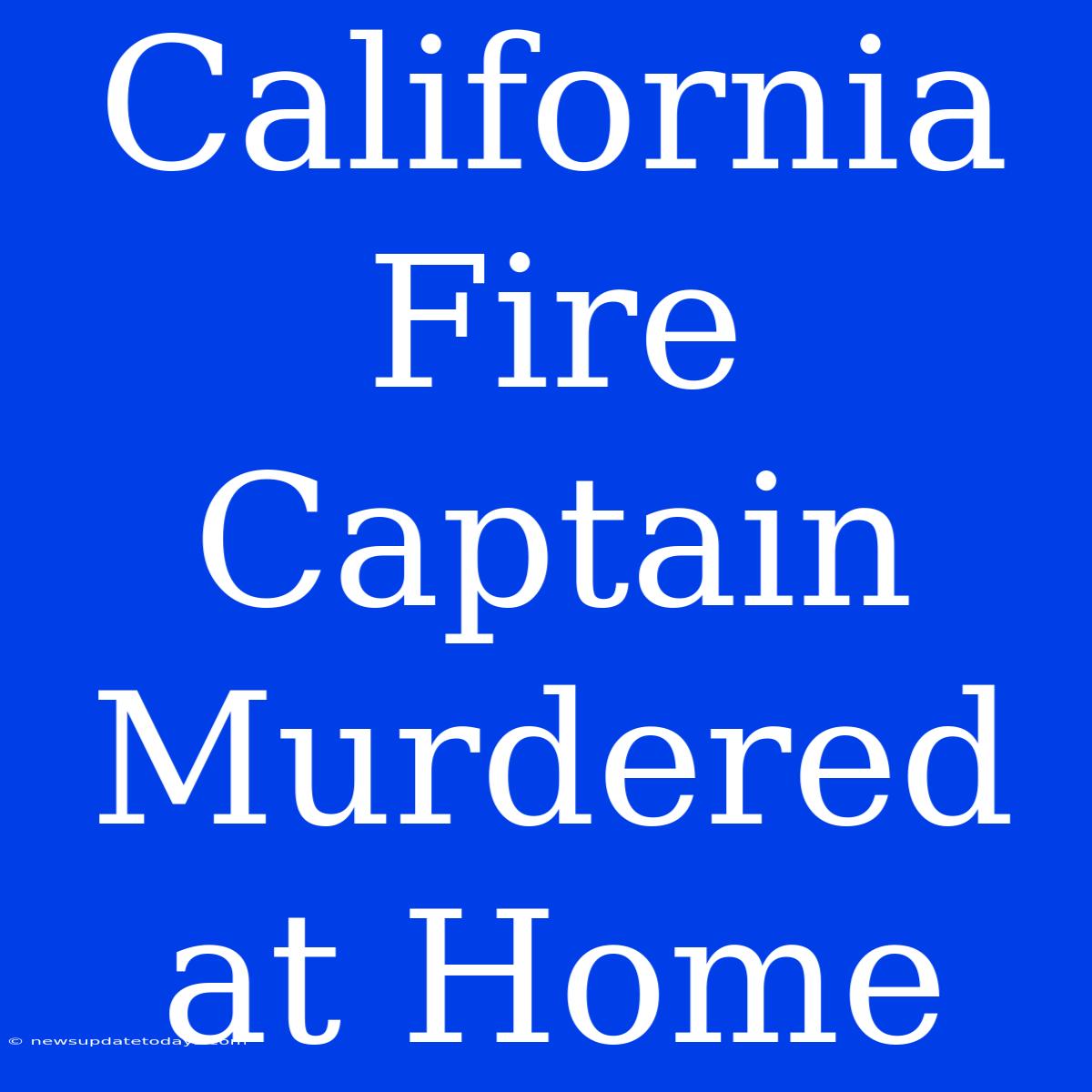 California Fire Captain Murdered At Home