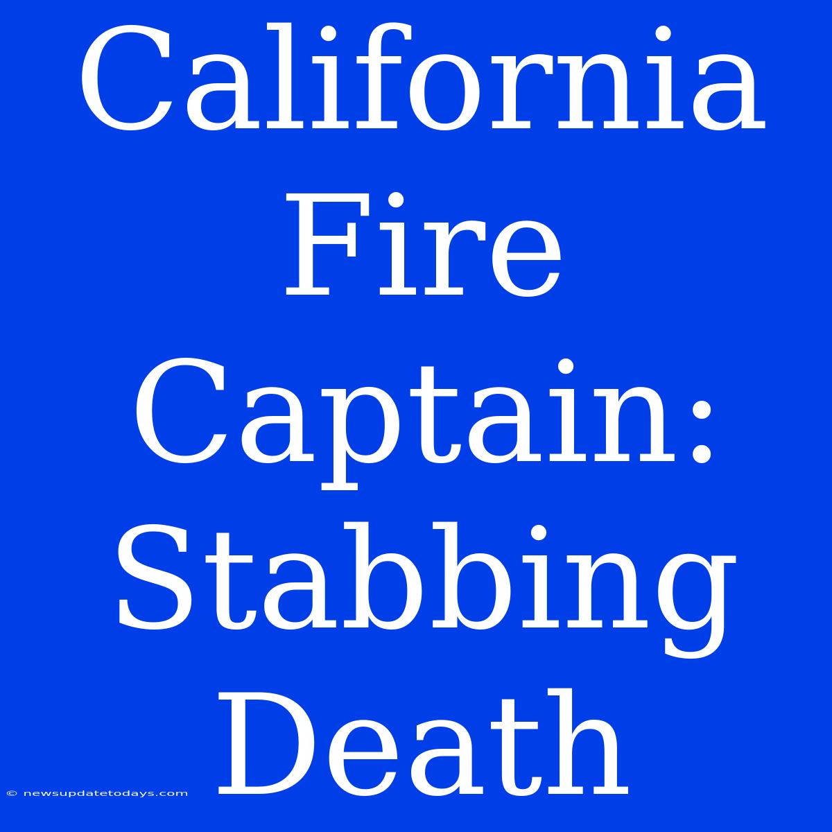 California Fire Captain: Stabbing Death