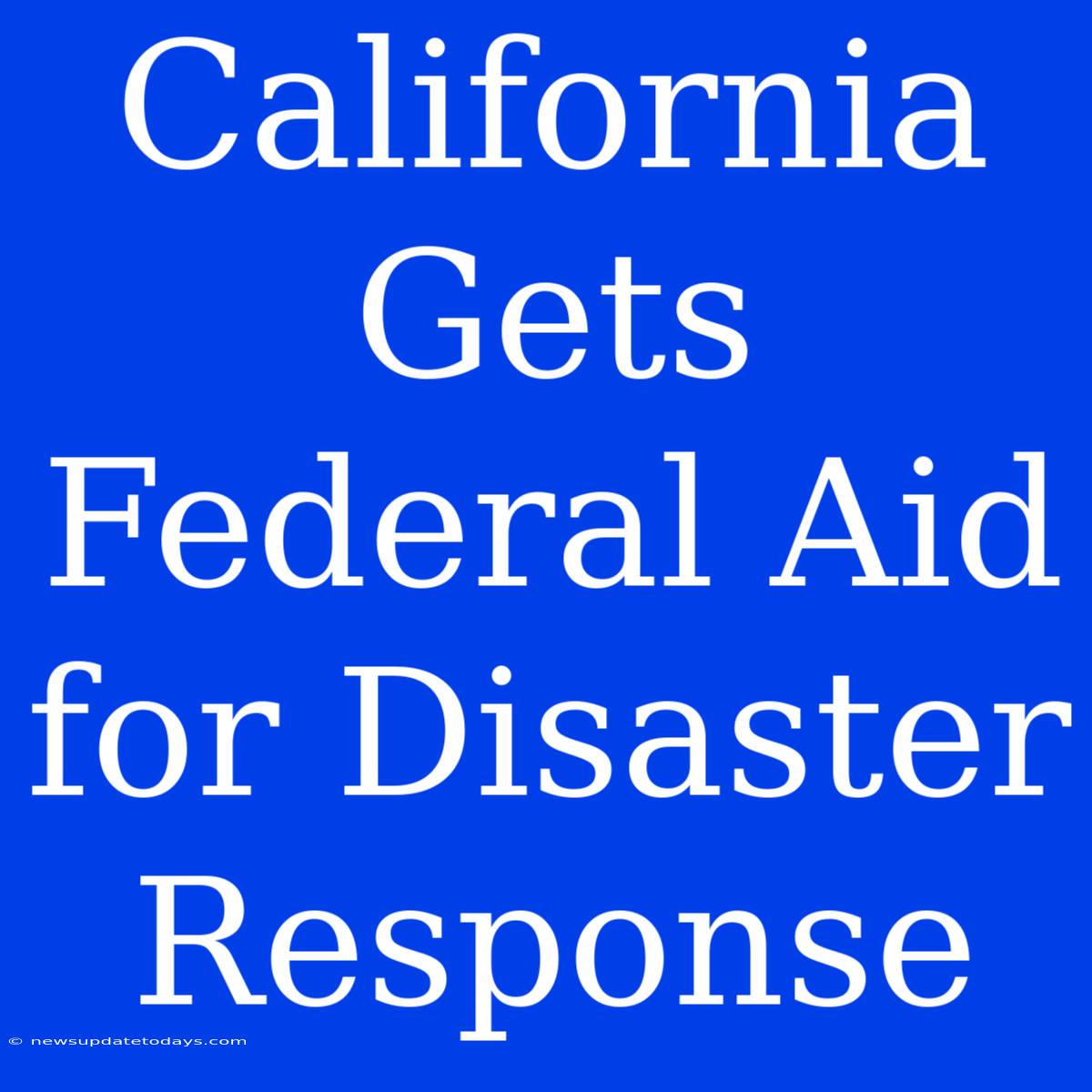 California Gets Federal Aid For Disaster Response