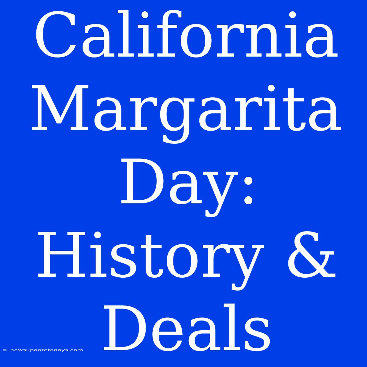 California Margarita Day: History & Deals