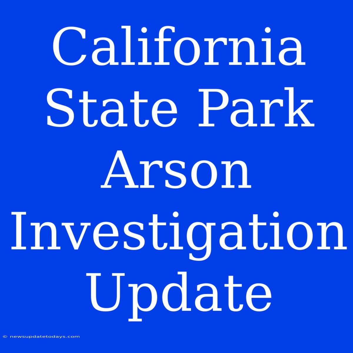 California State Park Arson Investigation Update