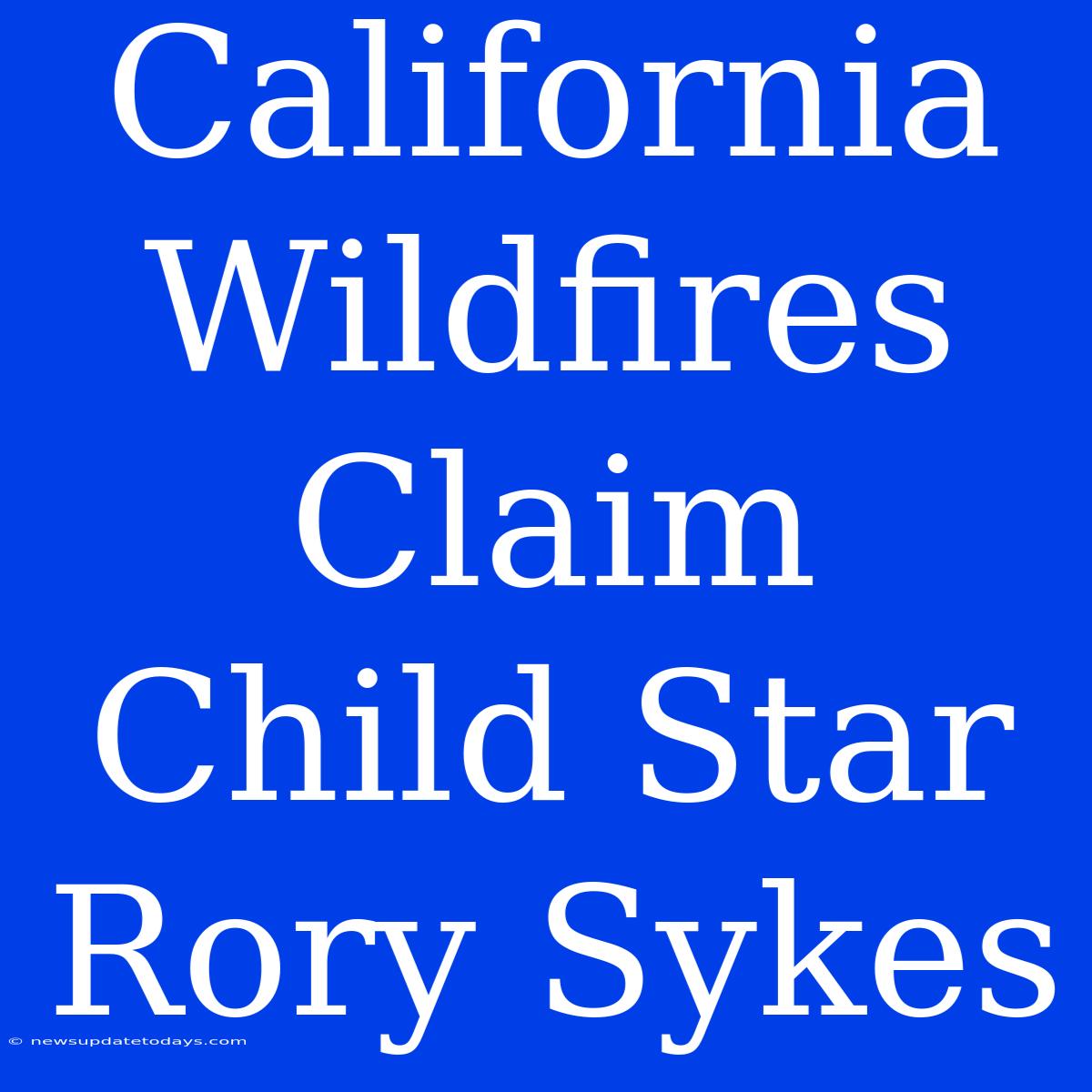 California Wildfires Claim Child Star Rory Sykes