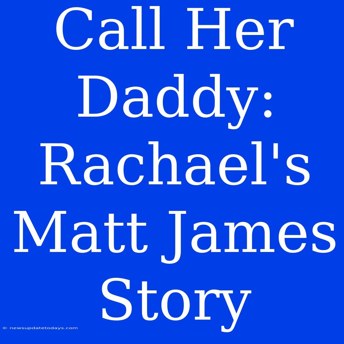 Call Her Daddy: Rachael's Matt James Story