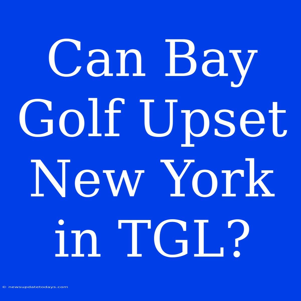 Can Bay Golf Upset New York In TGL?