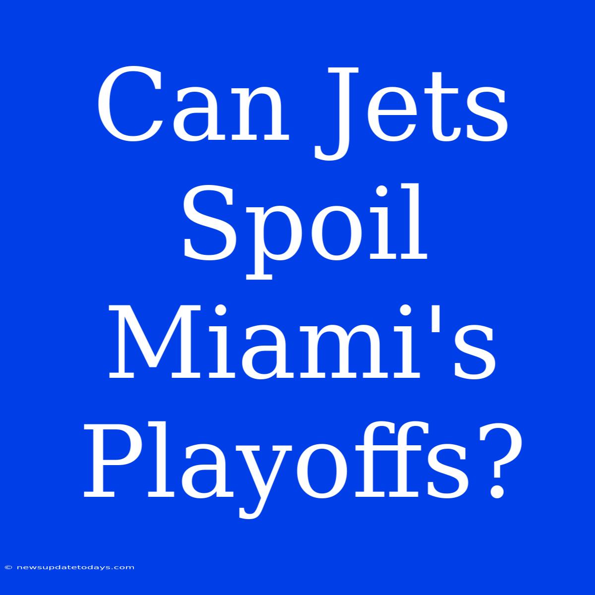 Can Jets Spoil Miami's Playoffs?