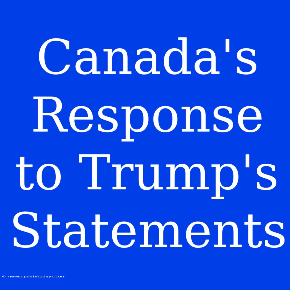 Canada's Response To Trump's Statements