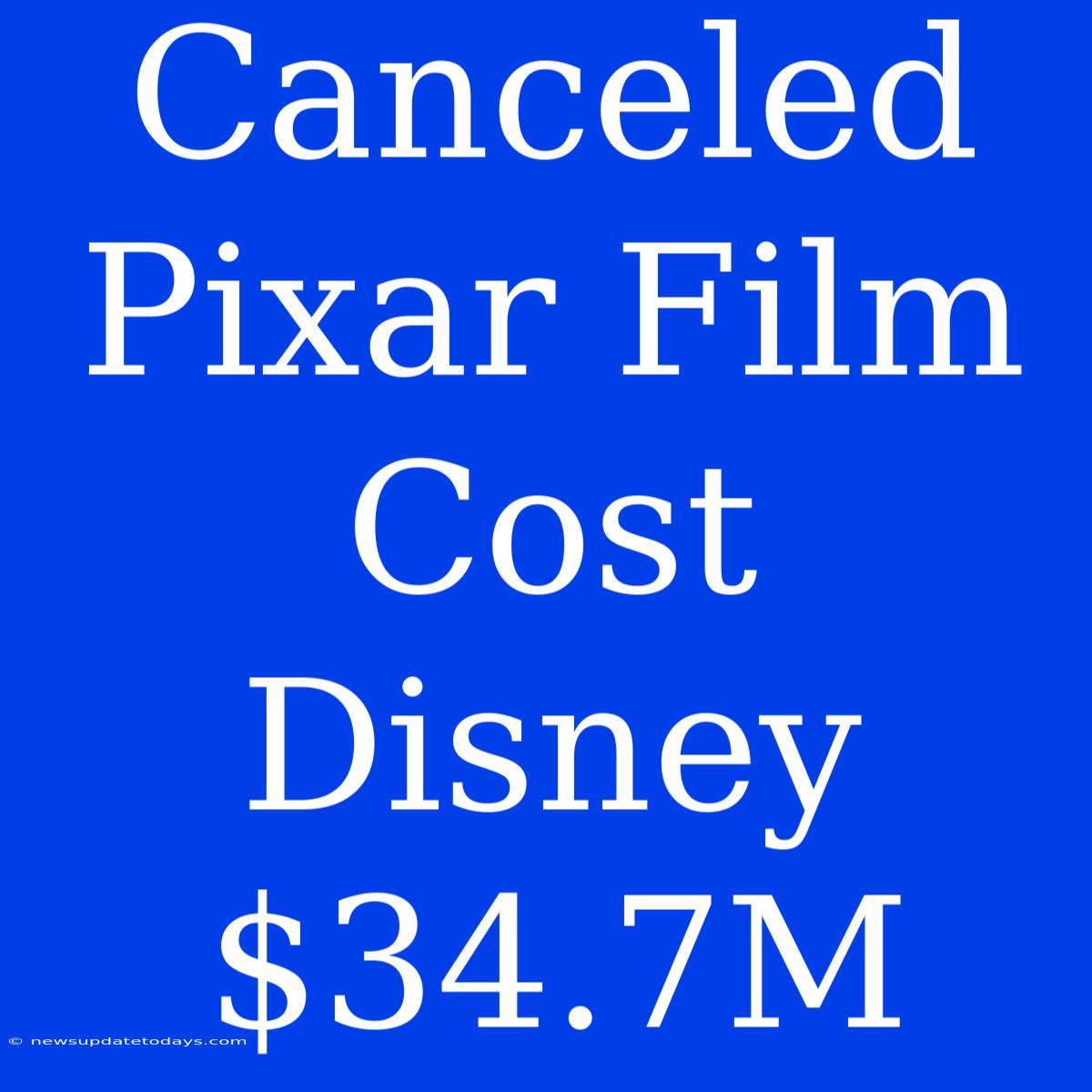 Canceled Pixar Film Cost Disney $34.7M