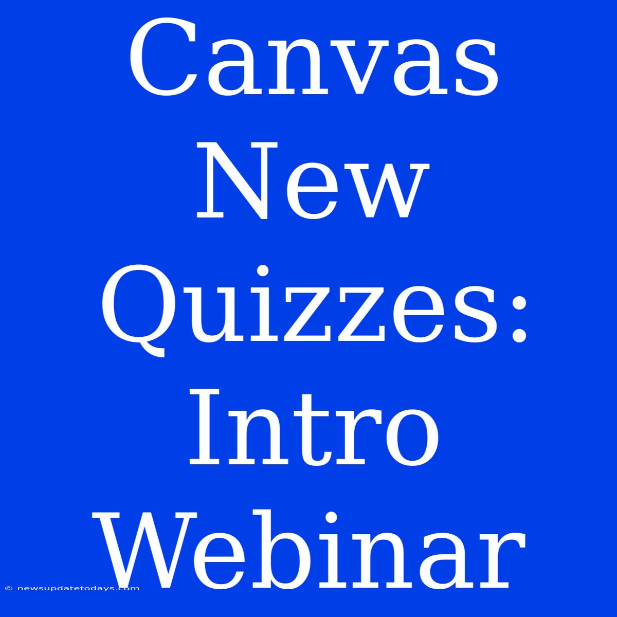 Canvas New Quizzes: Intro Webinar