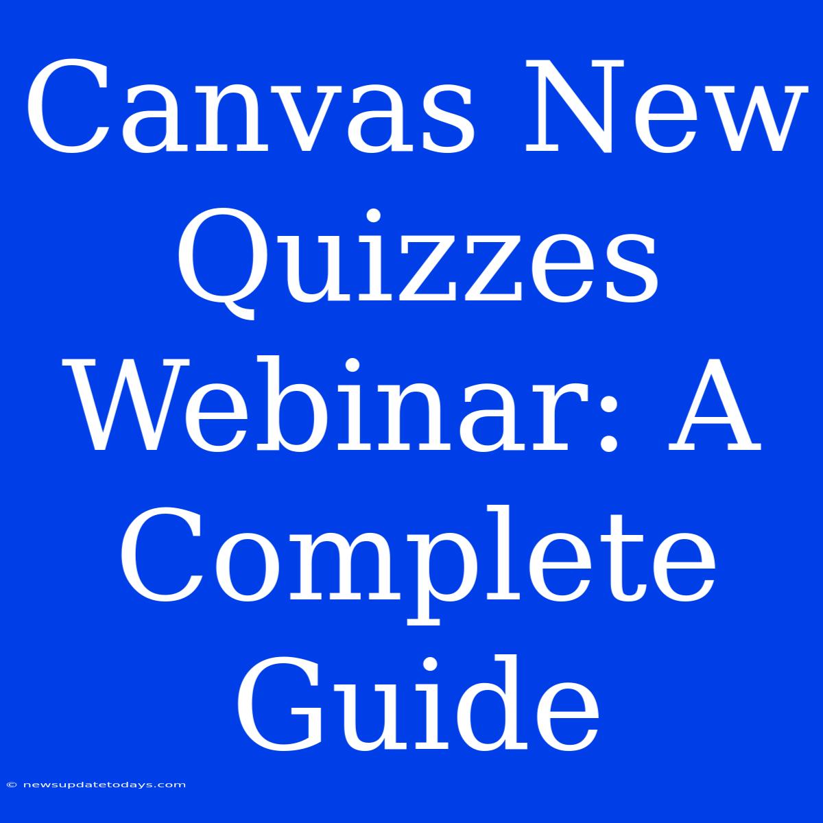 Canvas New Quizzes Webinar: A Complete Guide