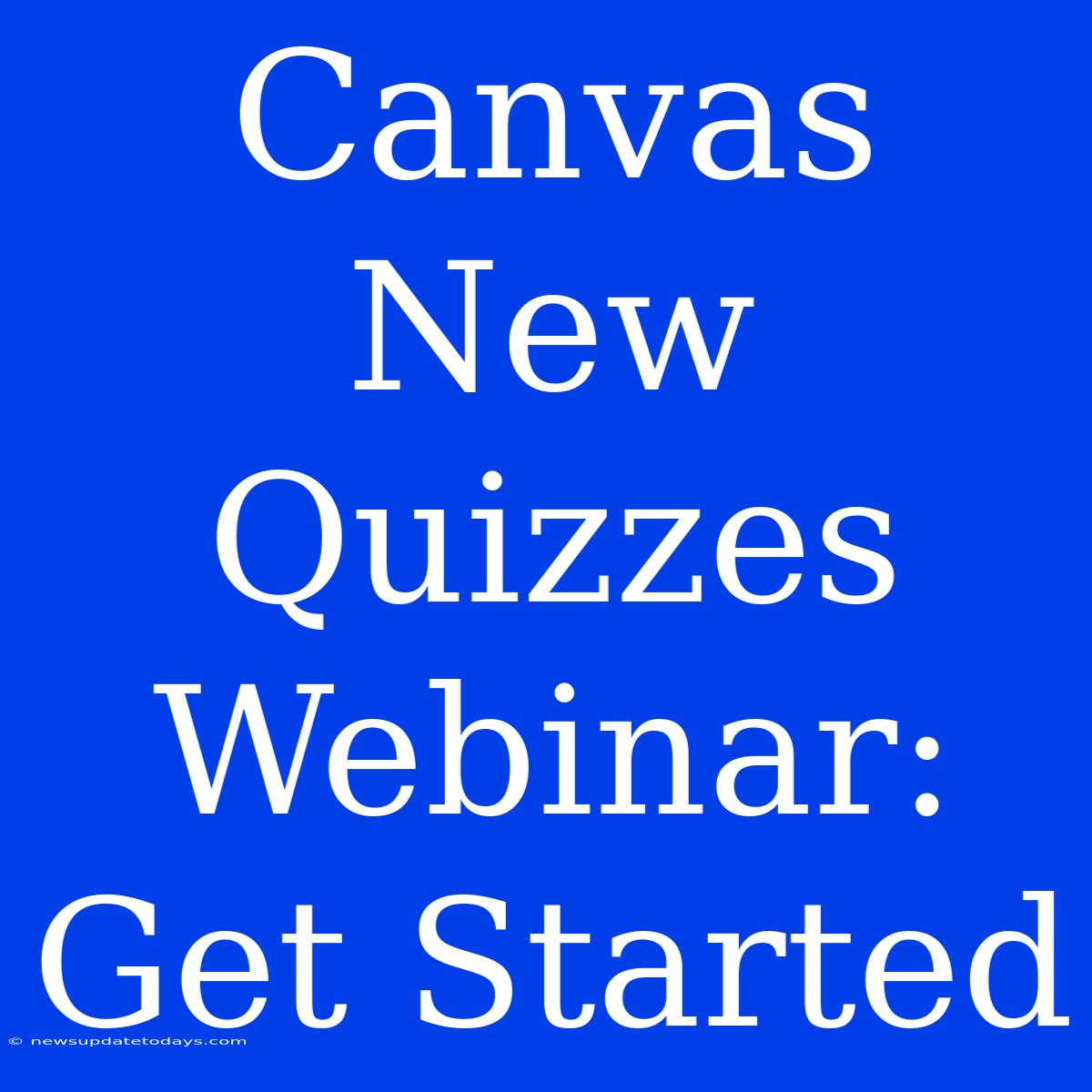 Canvas New Quizzes Webinar: Get Started