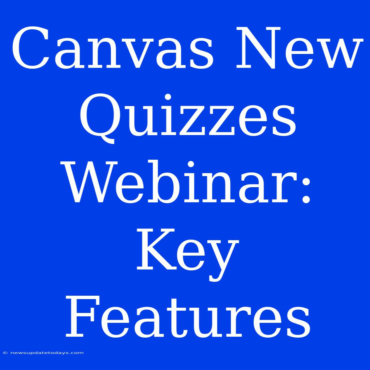 Canvas New Quizzes Webinar: Key Features