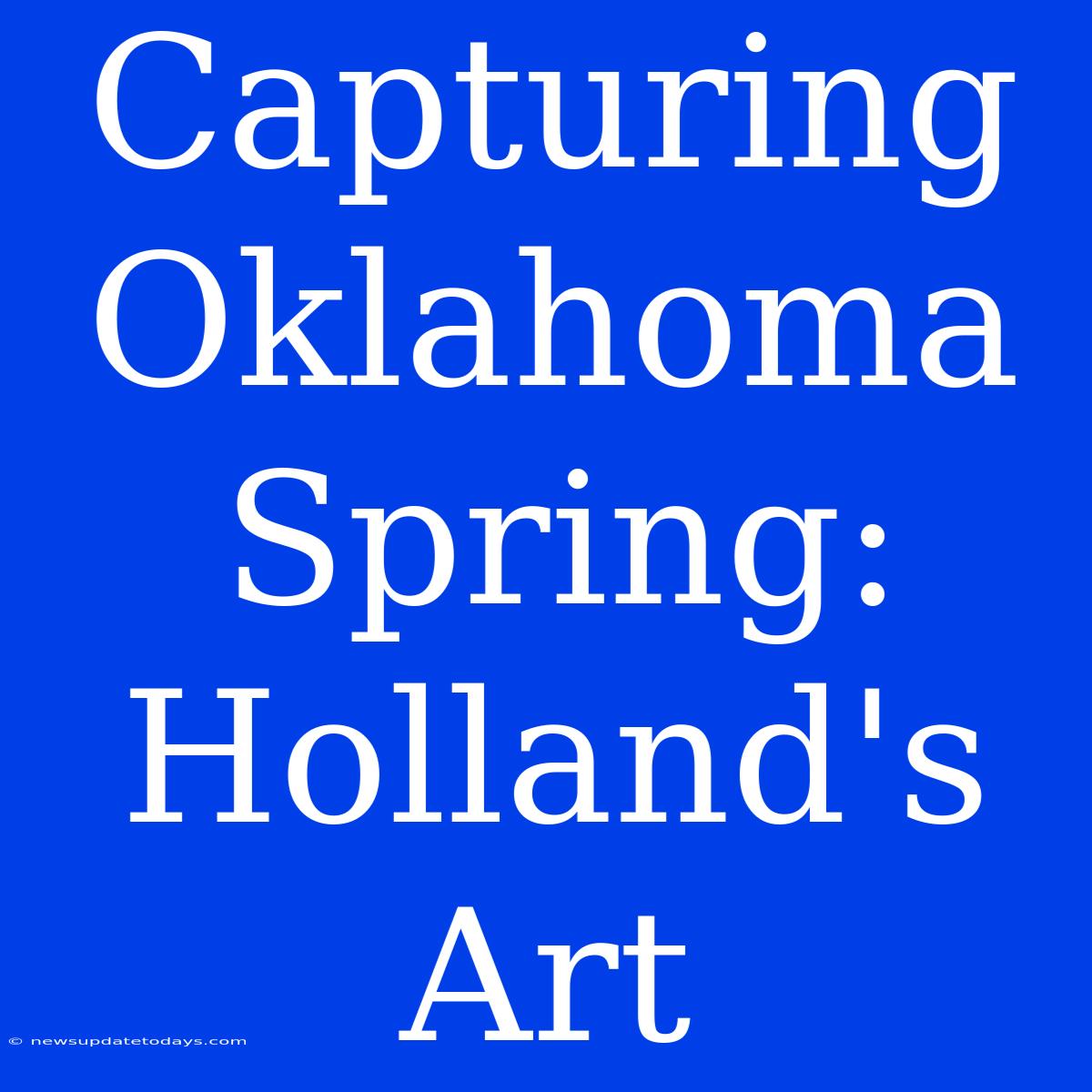 Capturing Oklahoma Spring: Holland's Art