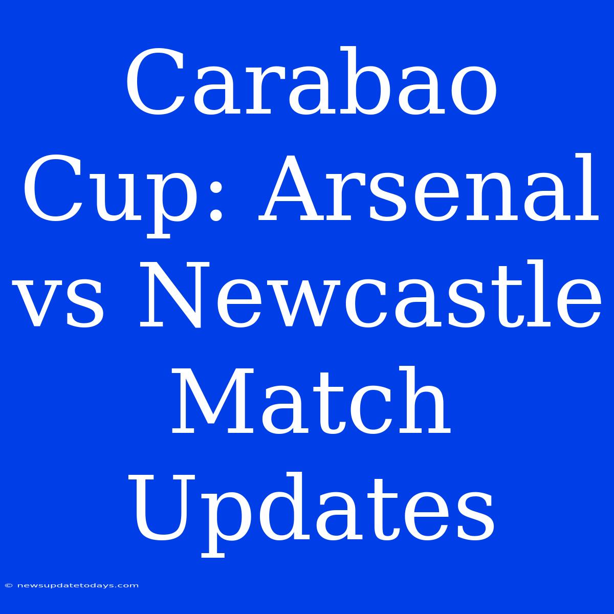 Carabao Cup: Arsenal Vs Newcastle Match Updates