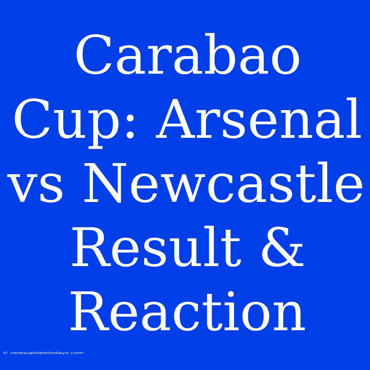 Carabao Cup: Arsenal Vs Newcastle Result & Reaction