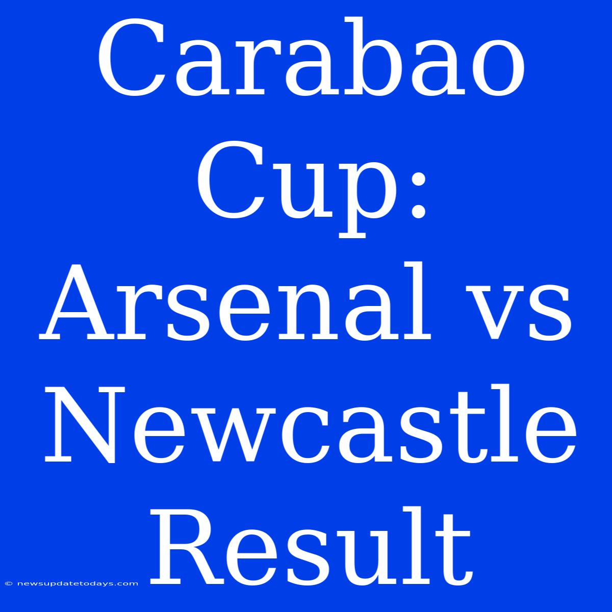 Carabao Cup: Arsenal Vs Newcastle Result