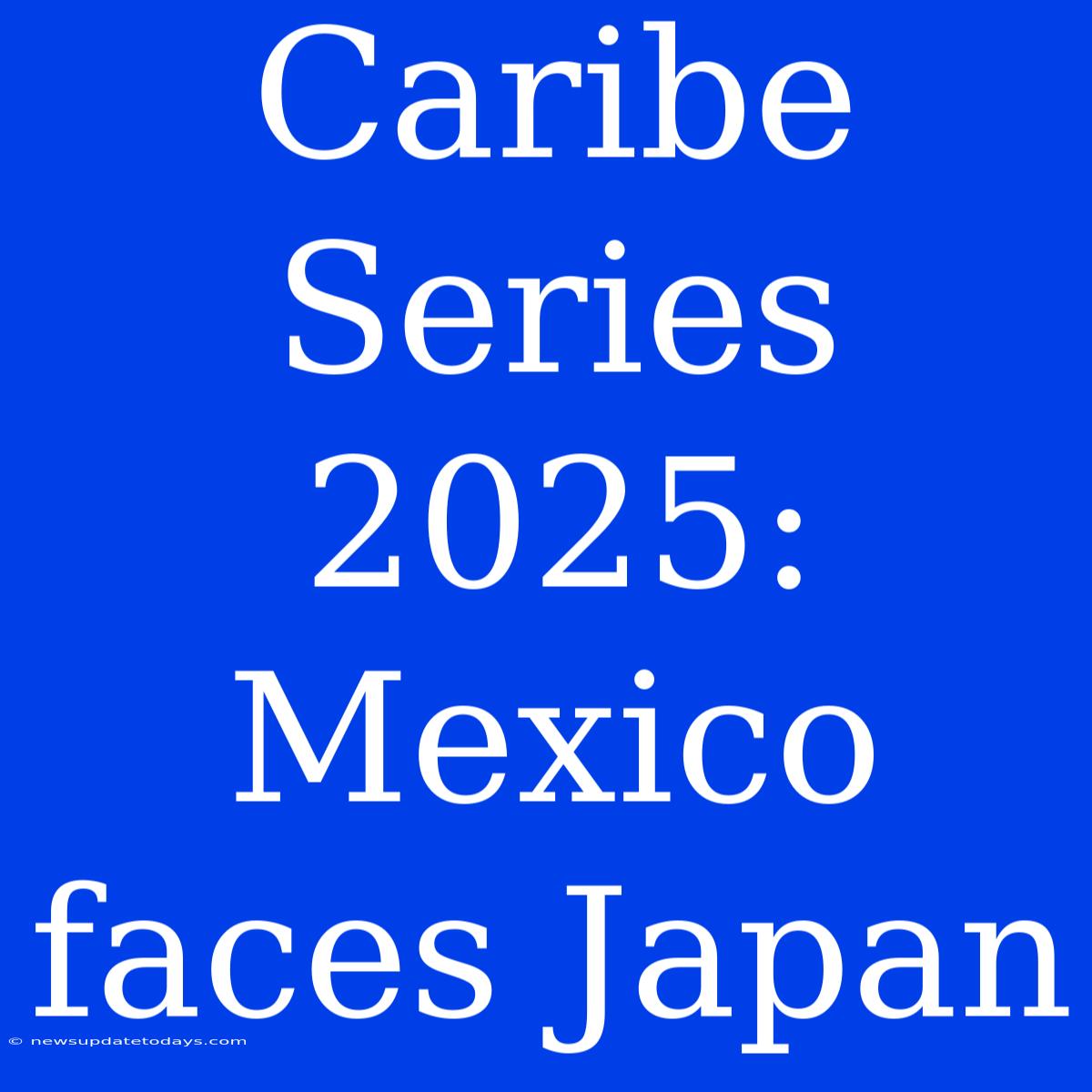 Caribe Series 2025: Mexico Faces Japan