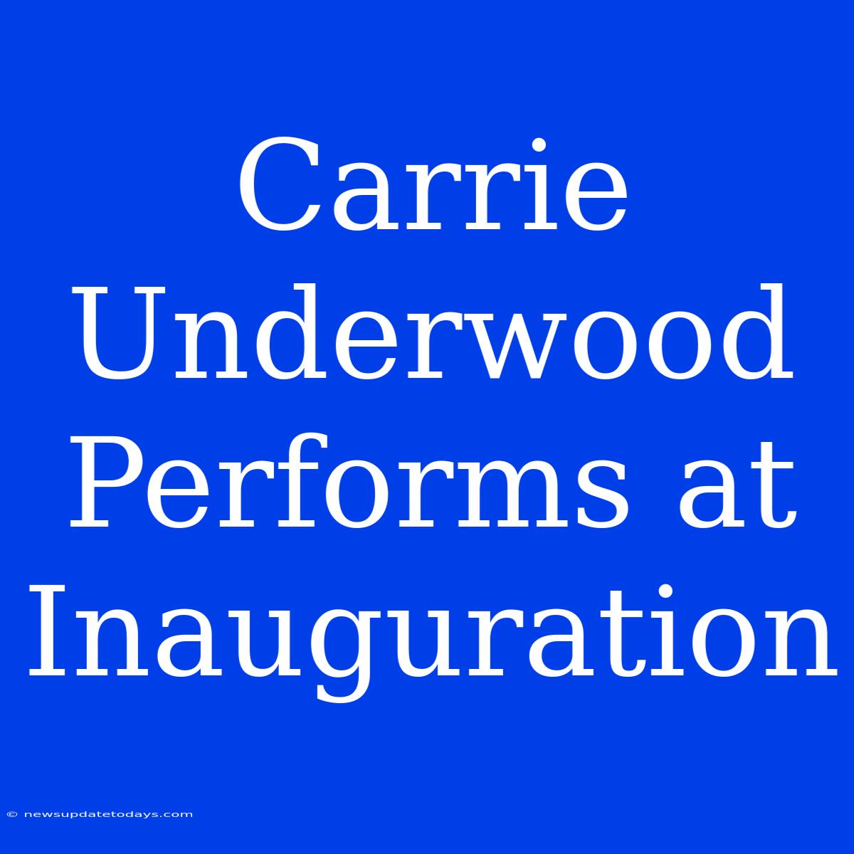 Carrie Underwood Performs At Inauguration