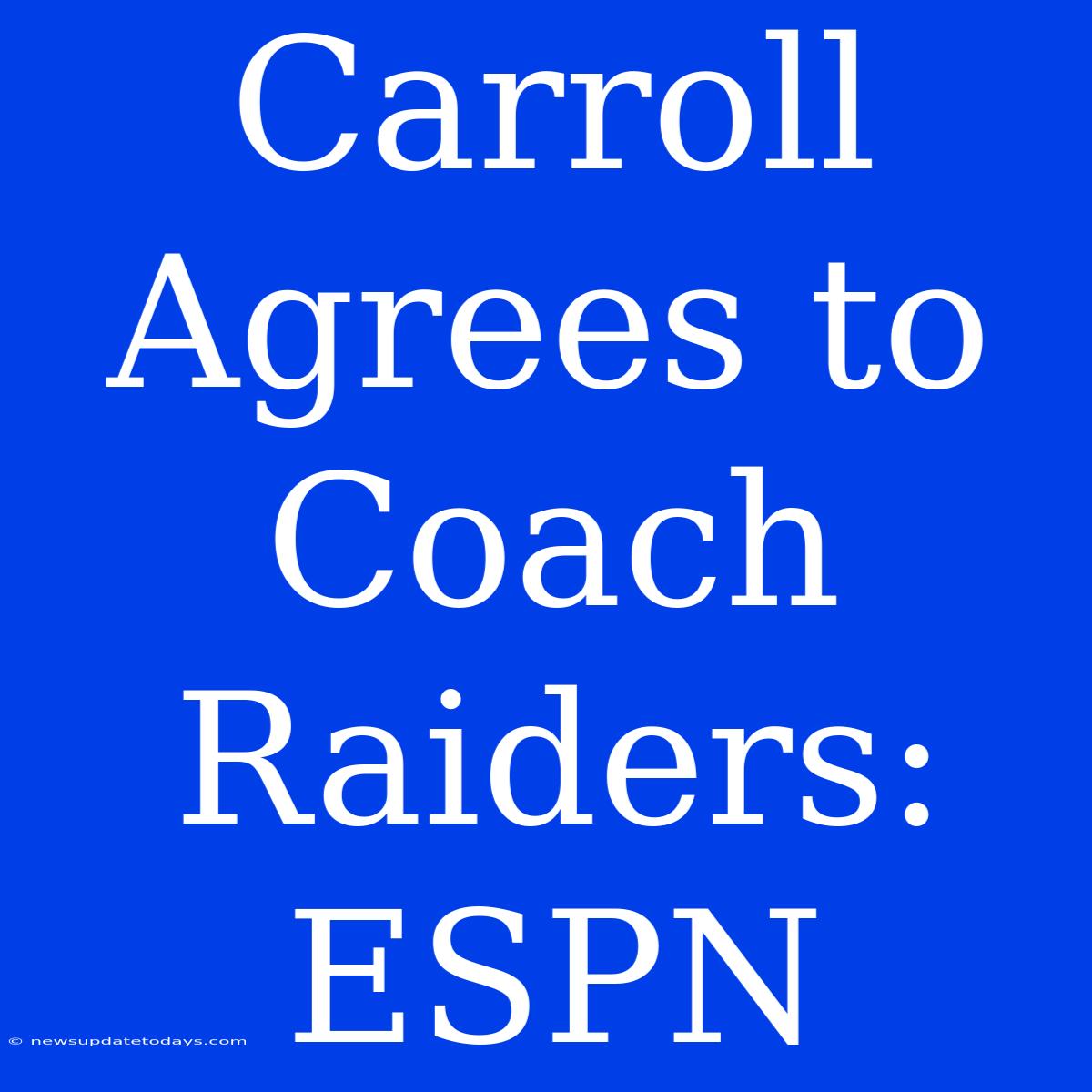 Carroll Agrees To Coach Raiders: ESPN