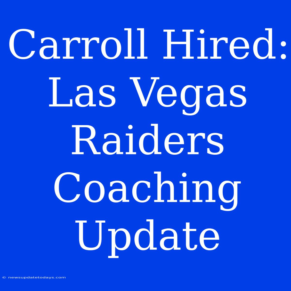 Carroll Hired: Las Vegas Raiders Coaching Update