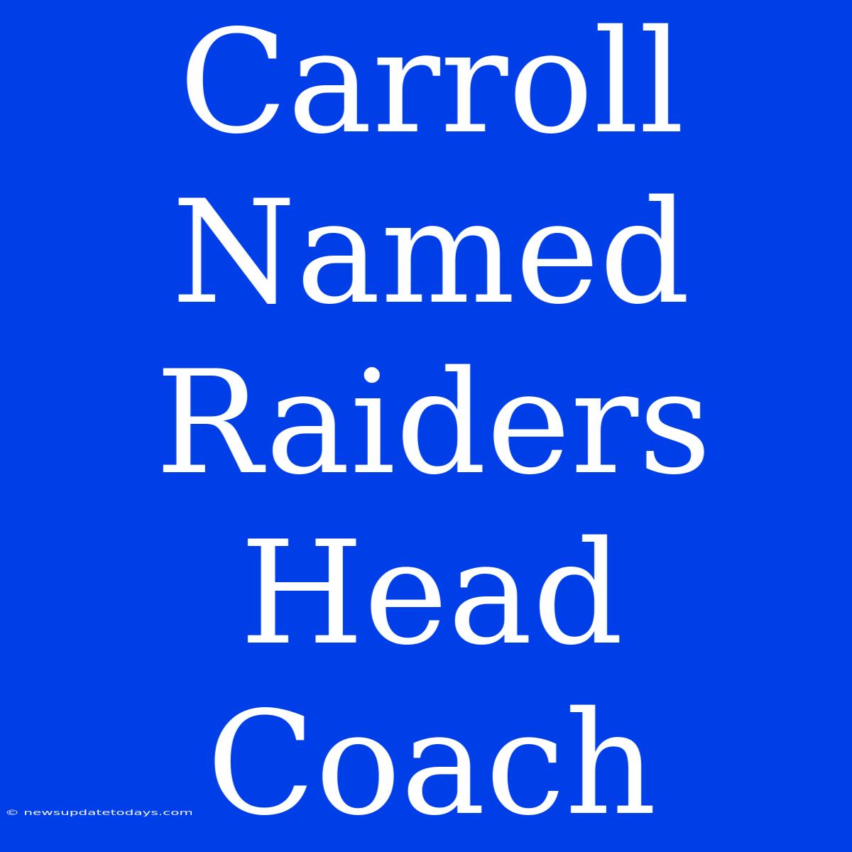 Carroll Named Raiders Head Coach