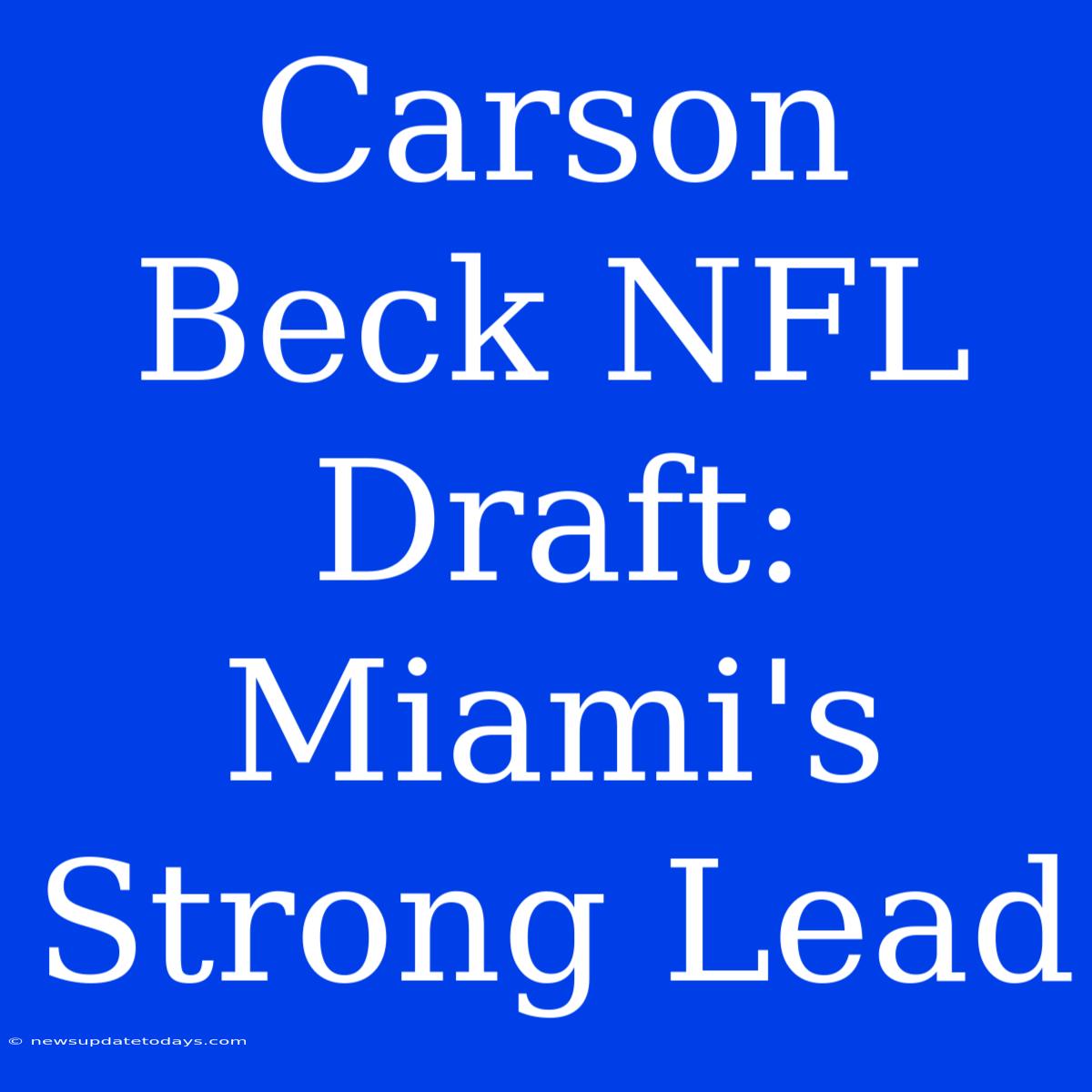 Carson Beck NFL Draft: Miami's Strong Lead