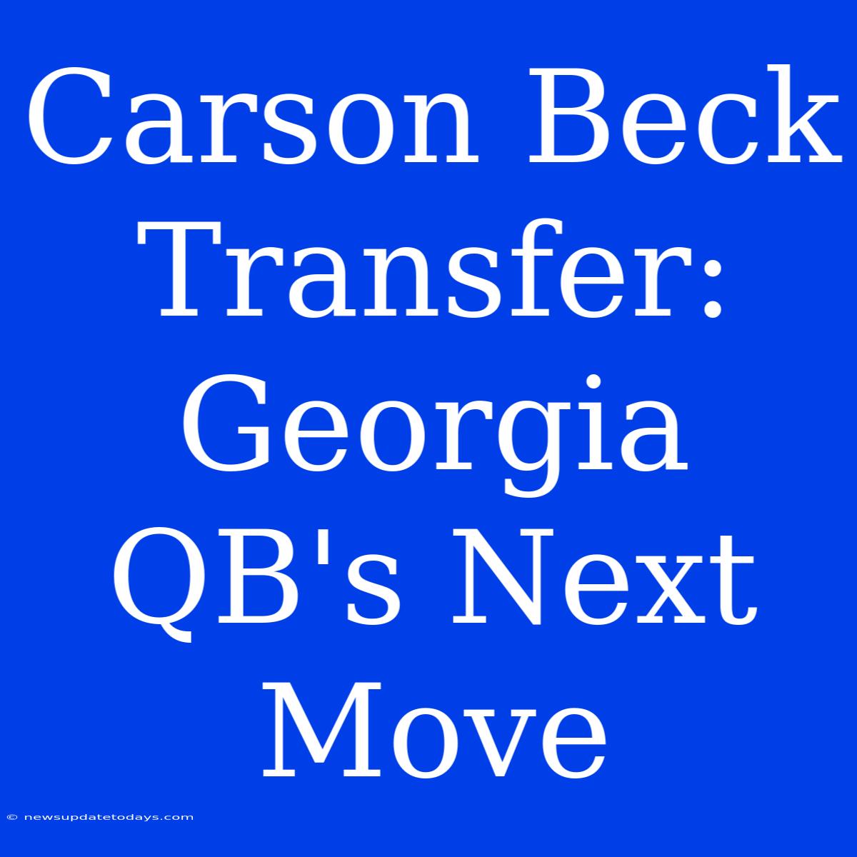 Carson Beck Transfer: Georgia QB's Next Move