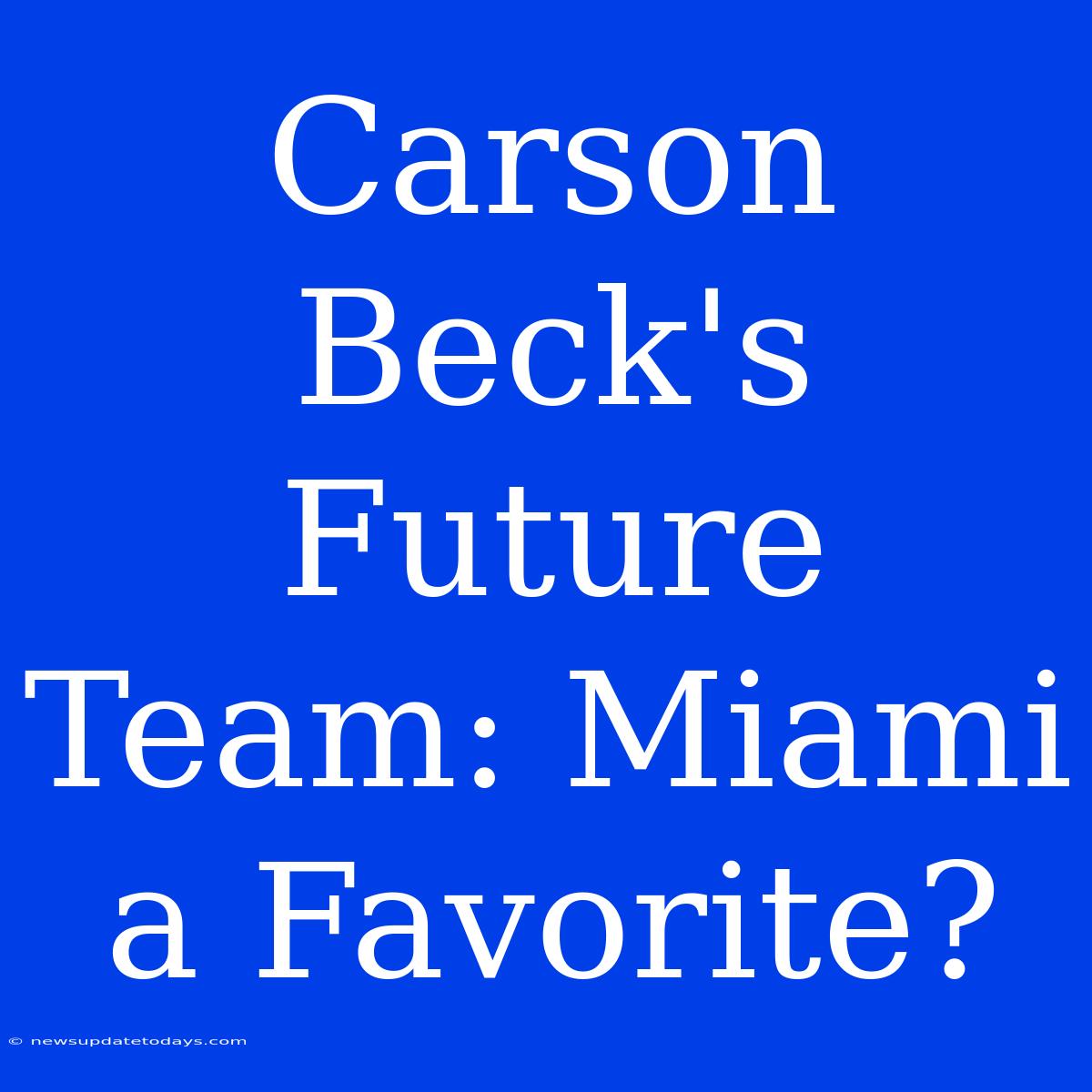 Carson Beck's Future Team: Miami A Favorite?