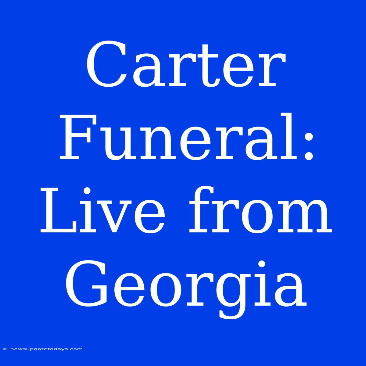 Carter Funeral: Live From Georgia