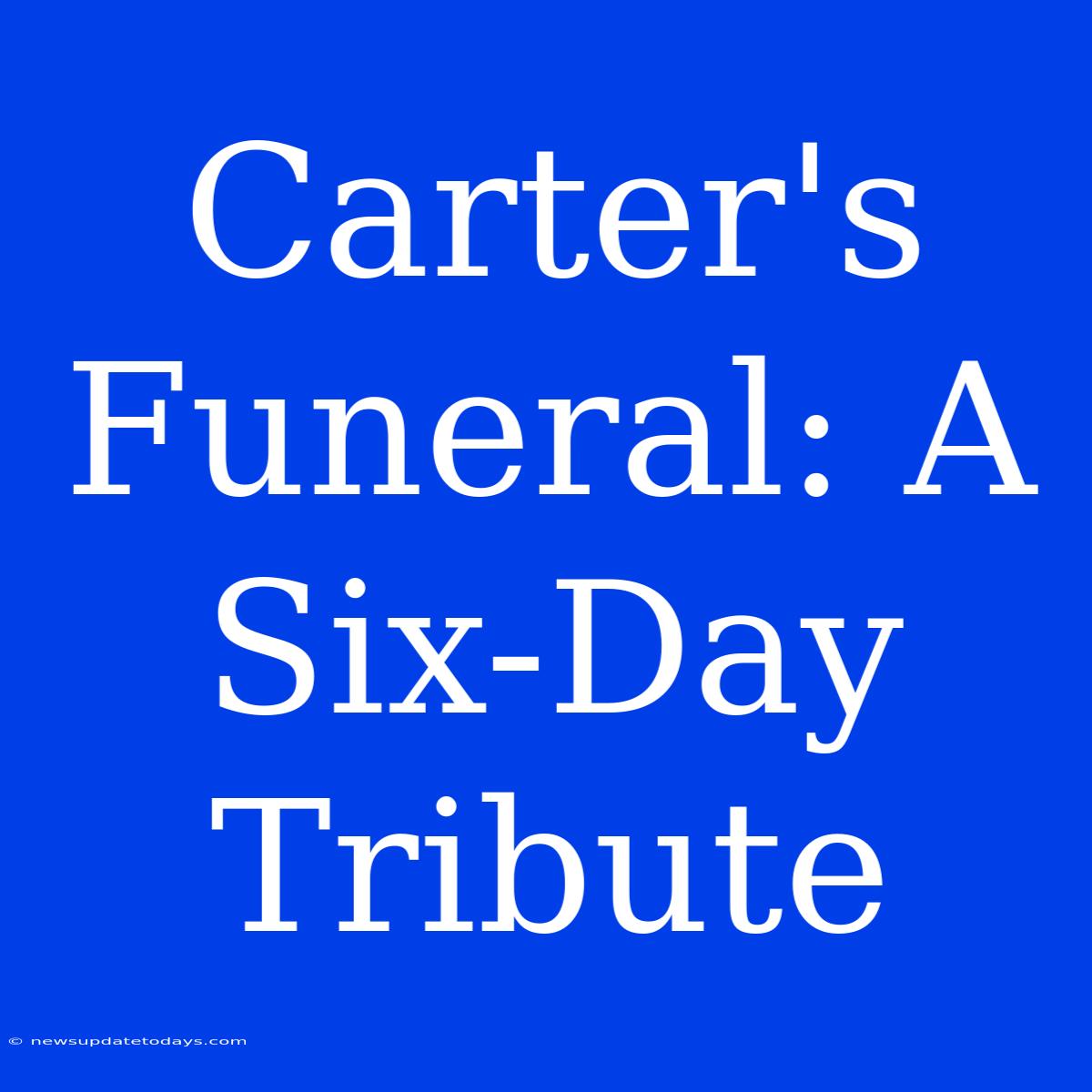 Carter's Funeral: A Six-Day Tribute