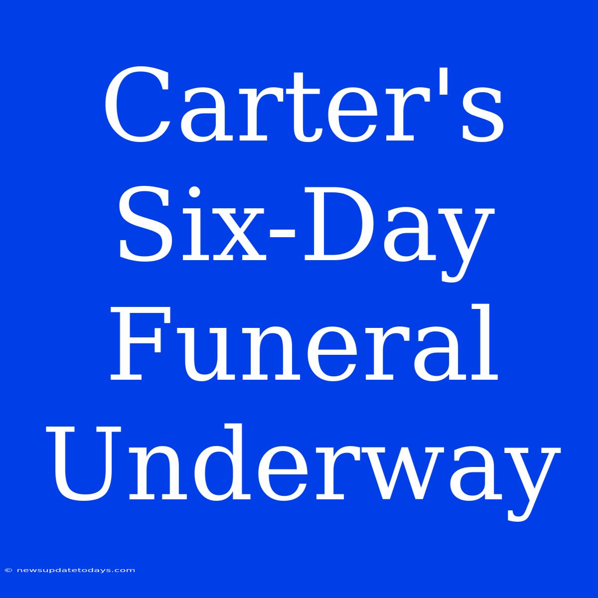 Carter's Six-Day Funeral Underway