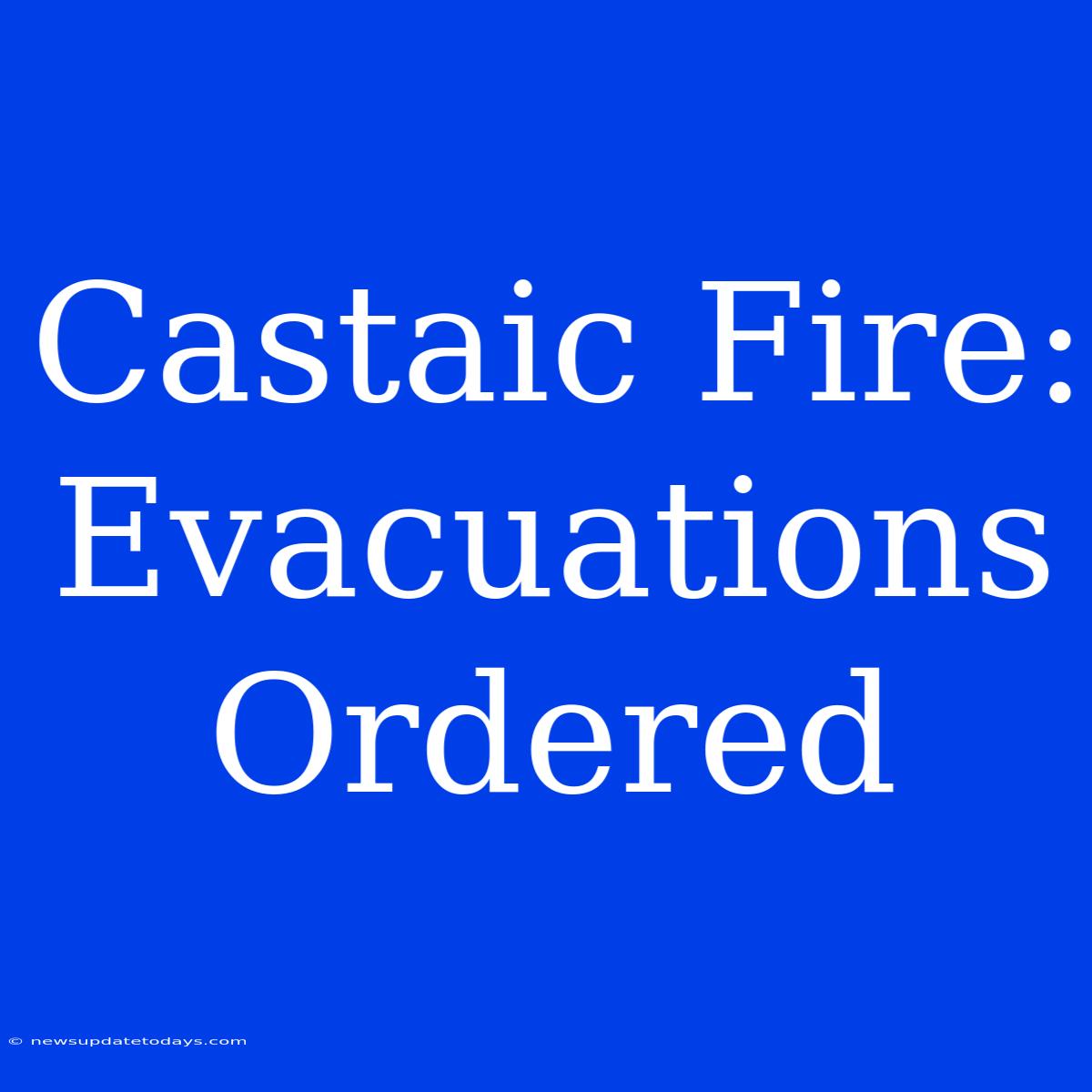 Castaic Fire: Evacuations Ordered