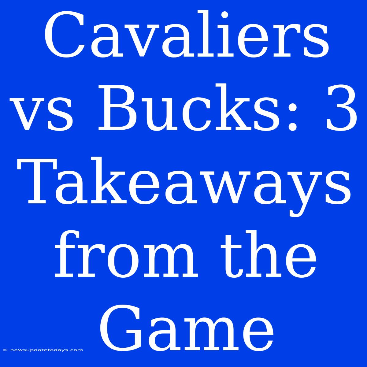 Cavaliers Vs Bucks: 3 Takeaways From The Game