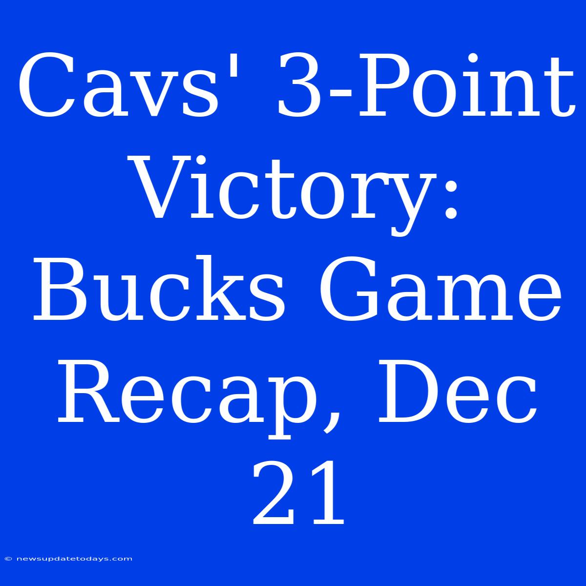 Cavs' 3-Point Victory: Bucks Game Recap, Dec 21