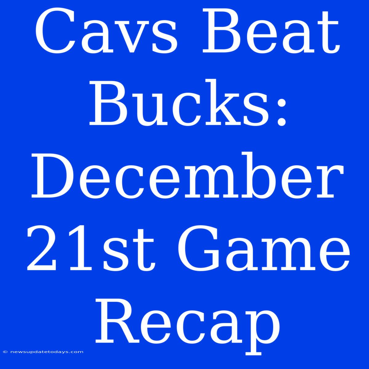 Cavs Beat Bucks: December 21st Game Recap