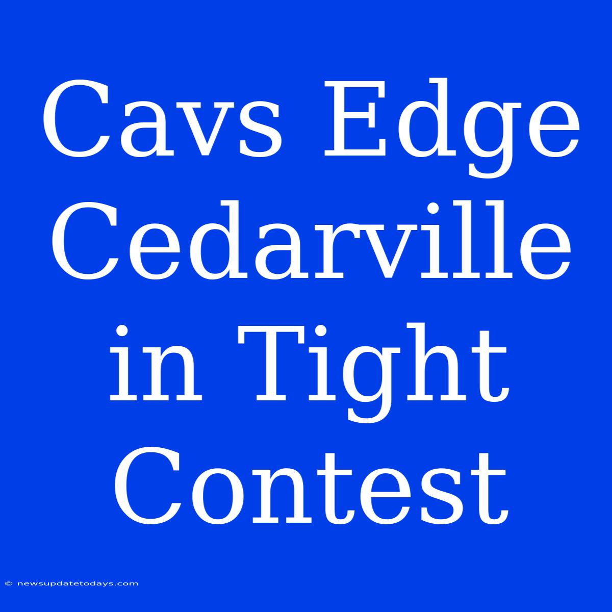 Cavs Edge Cedarville In Tight Contest