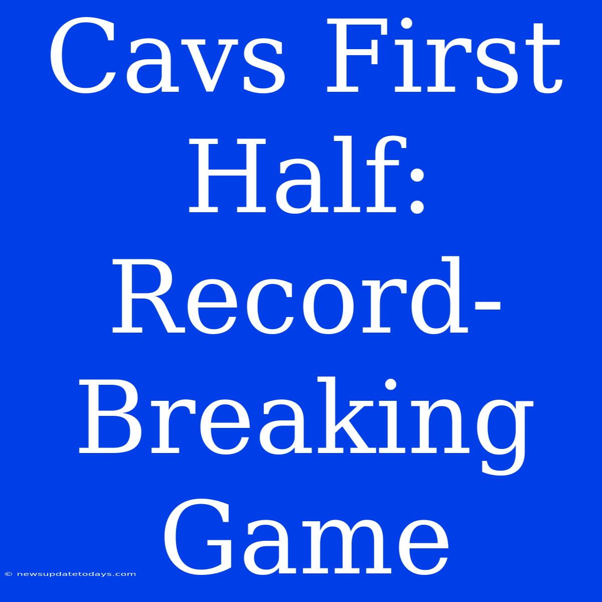 Cavs First Half: Record-Breaking Game