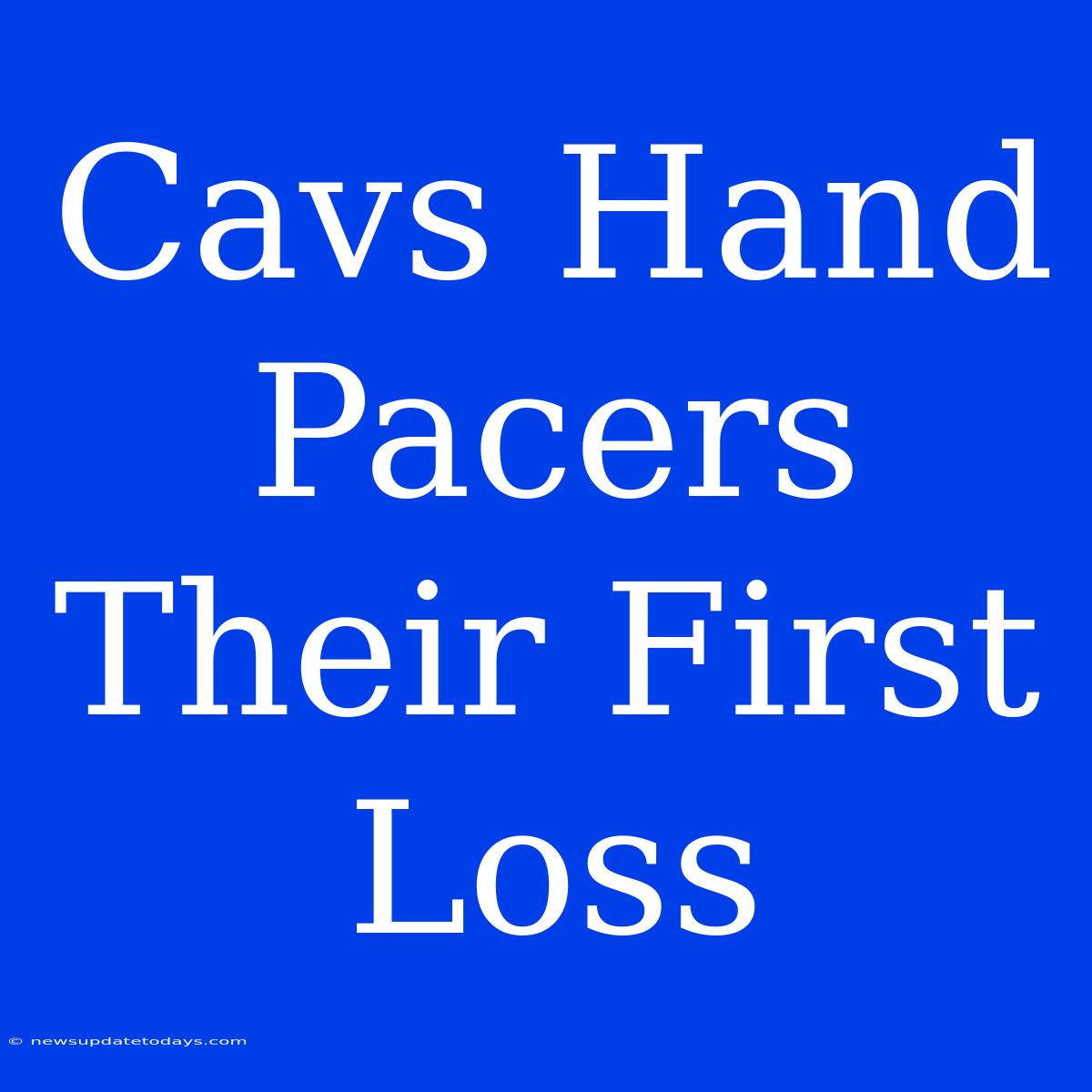 Cavs Hand Pacers Their First Loss